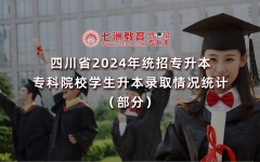 [汇总]四川：2024年统招专升本各专科院校学生升本录取情况统计(部分)