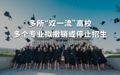 多所“双一流”高校多个专业拟撤销或停止招生 2023年被撤销本科专业布点达1670个