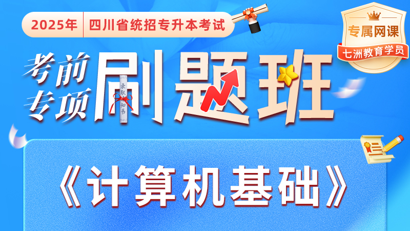 七洲教育：2025年四川省统招专升本﹣考前专项刷题班《计算机基础》